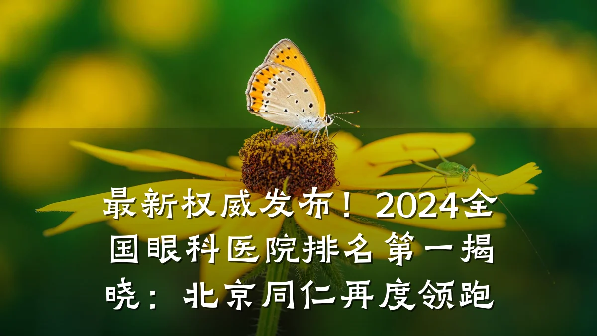 最新权威发布！2024全国眼科医院排名第一揭晓：北京同仁再度领跑
