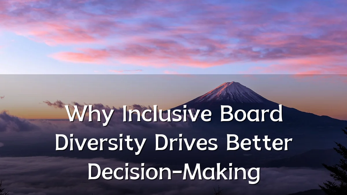 Why Inclusive Board Diversity Drives Better Decision-Making
