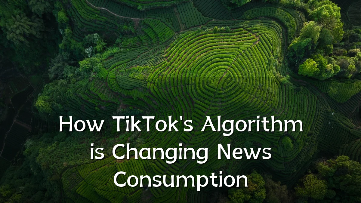 How TikTok's Algorithm is Changing News Consumption