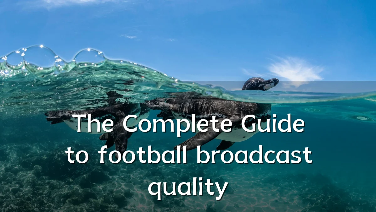 The Complete Guide to football broadcast quality