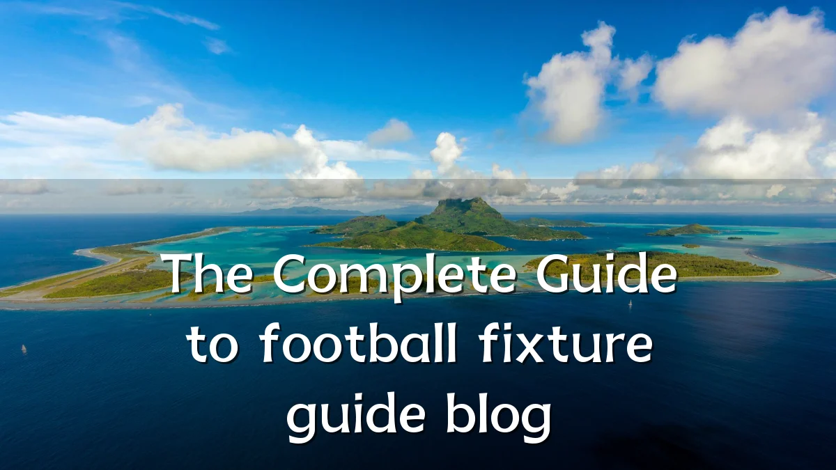 The Complete Guide to football fixture guide blog