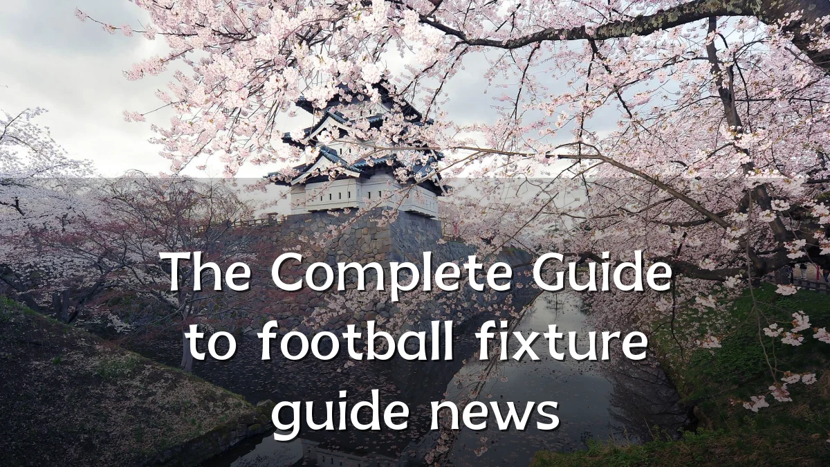 The Complete Guide to football fixture guide news