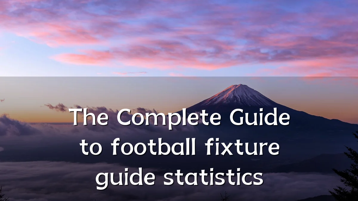 The Complete Guide to football fixture guide statistics