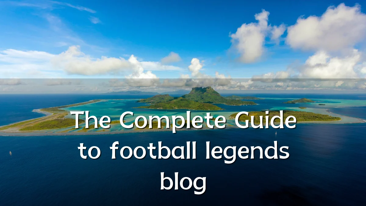 The Complete Guide to football legends blog