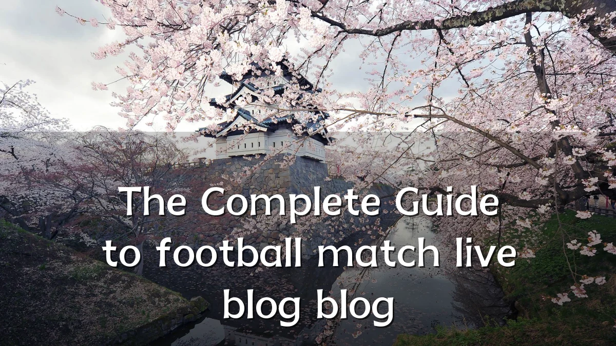 The Complete Guide to football match live blog blog