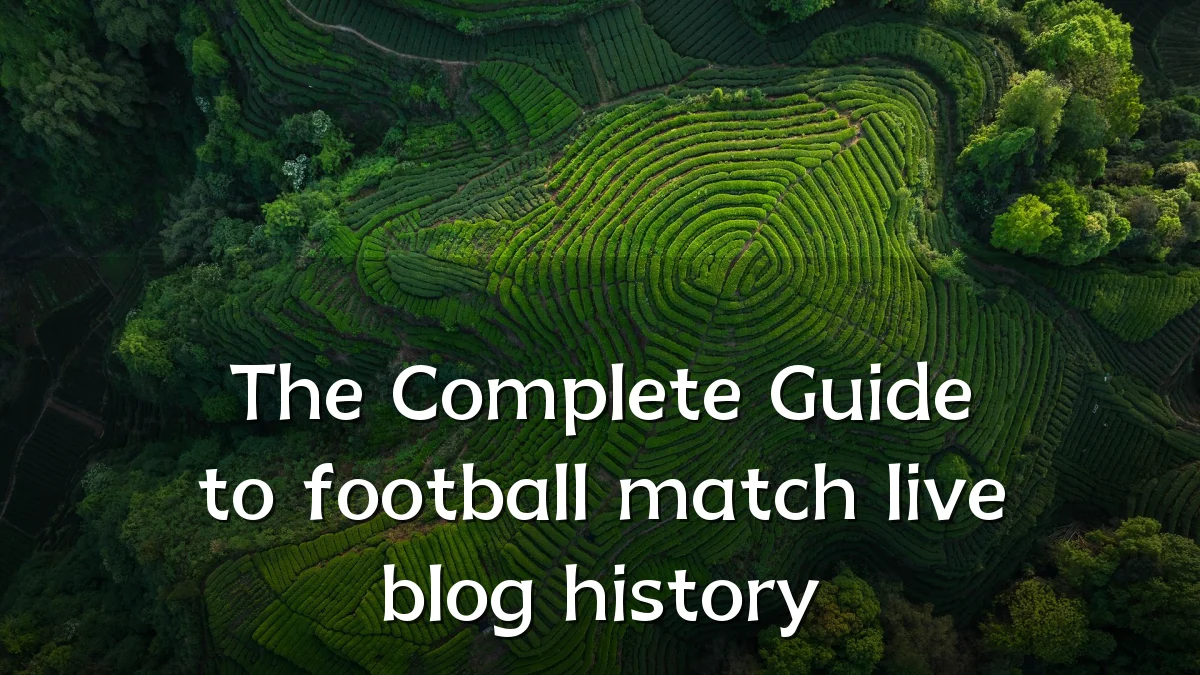 The Complete Guide to football match live blog history