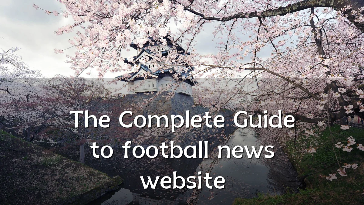 The Complete Guide to football news website