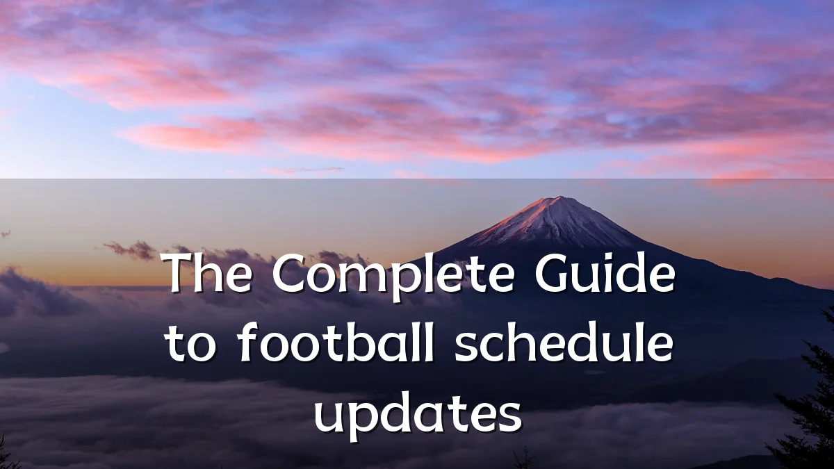 The Complete Guide to football schedule updates