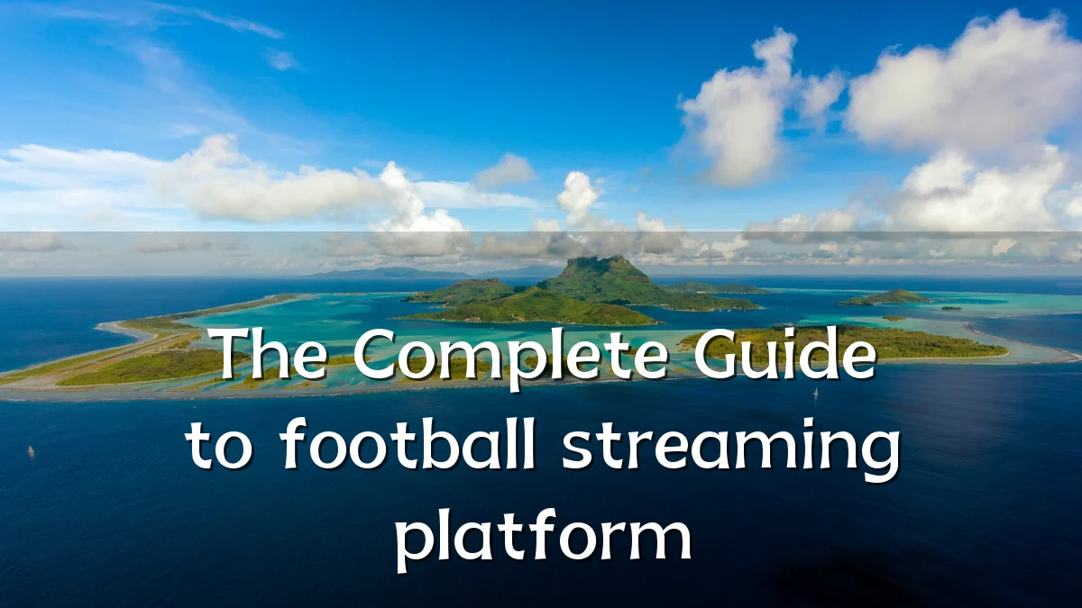 The Complete Guide to football streaming platform