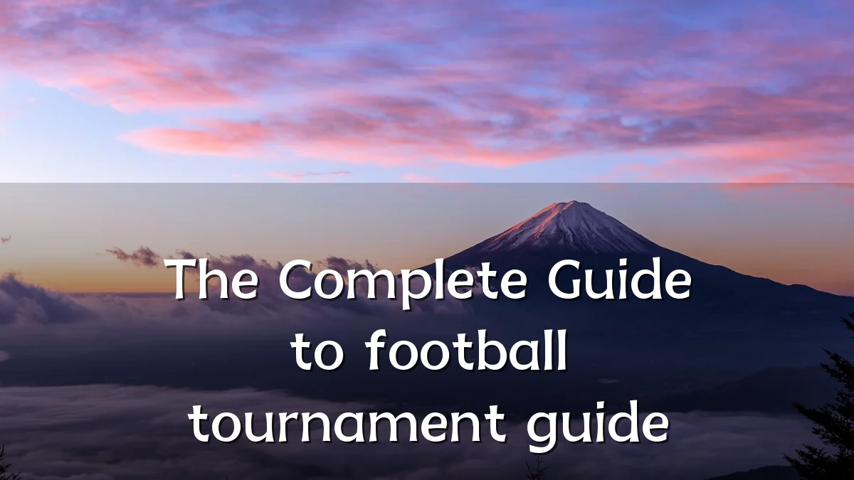 The Complete Guide to football tournament guide