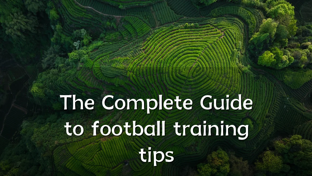 The Complete Guide to football training tips