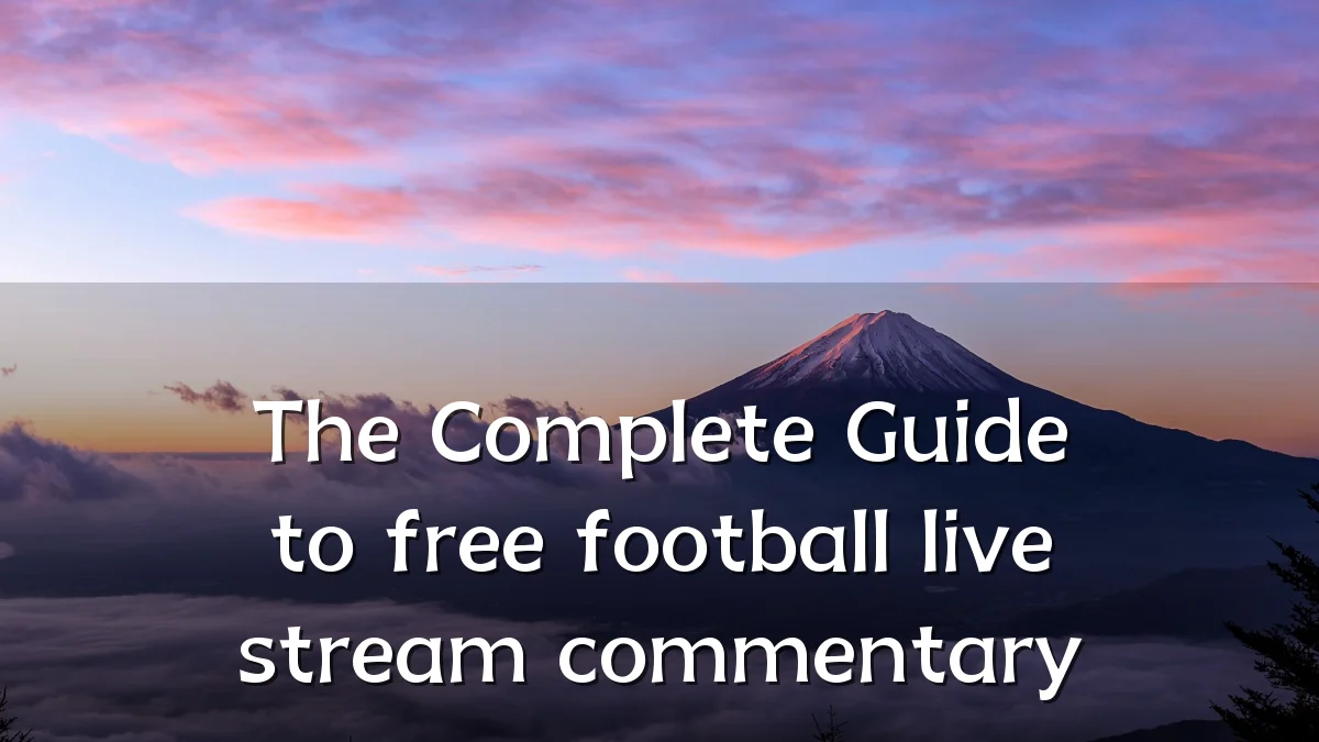 The Complete Guide to free football live stream commentary