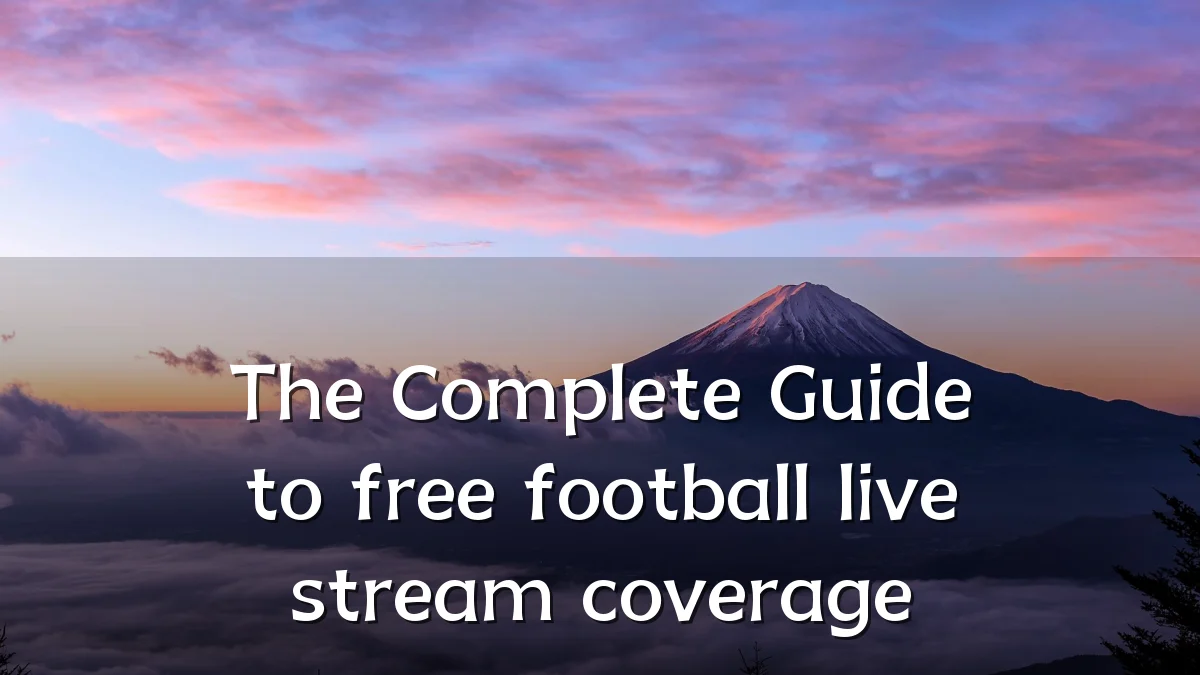 The Complete Guide to free football live stream coverage