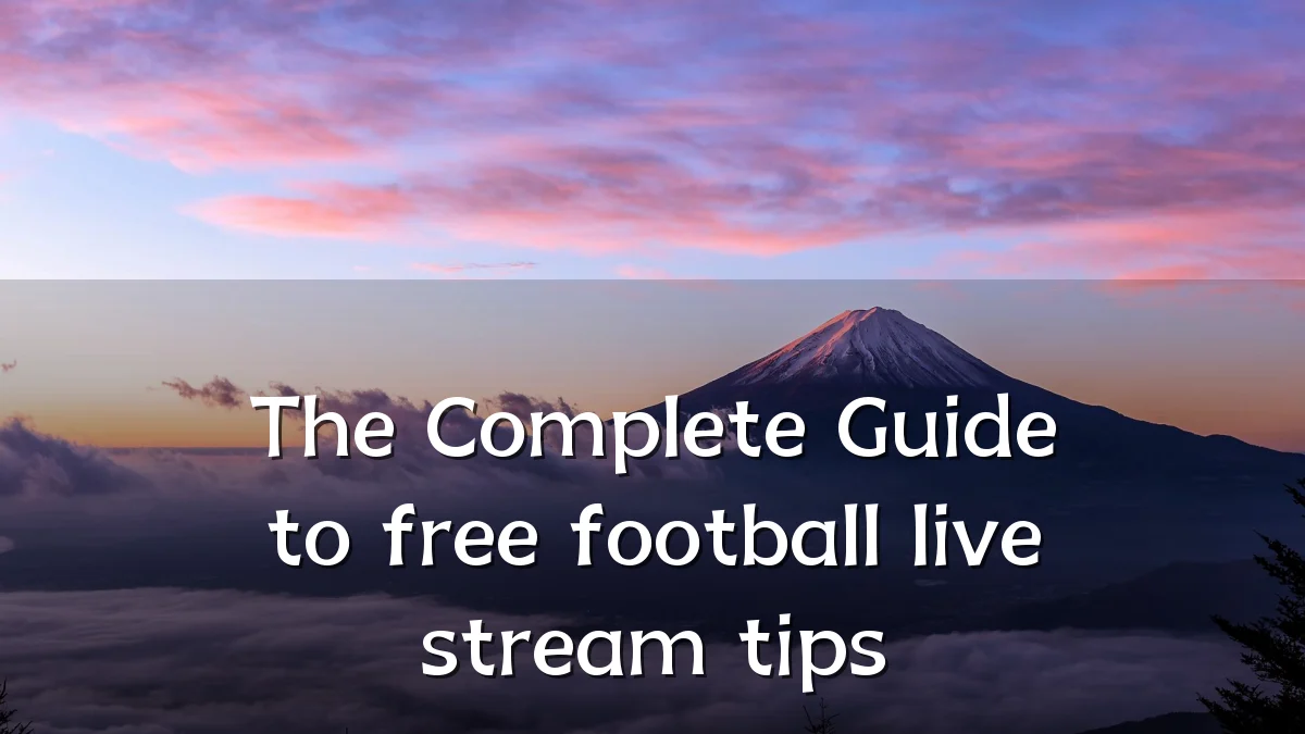 The Complete Guide to free football live stream tips