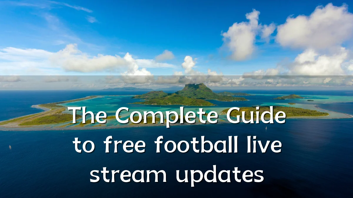 The Complete Guide to free football live stream updates