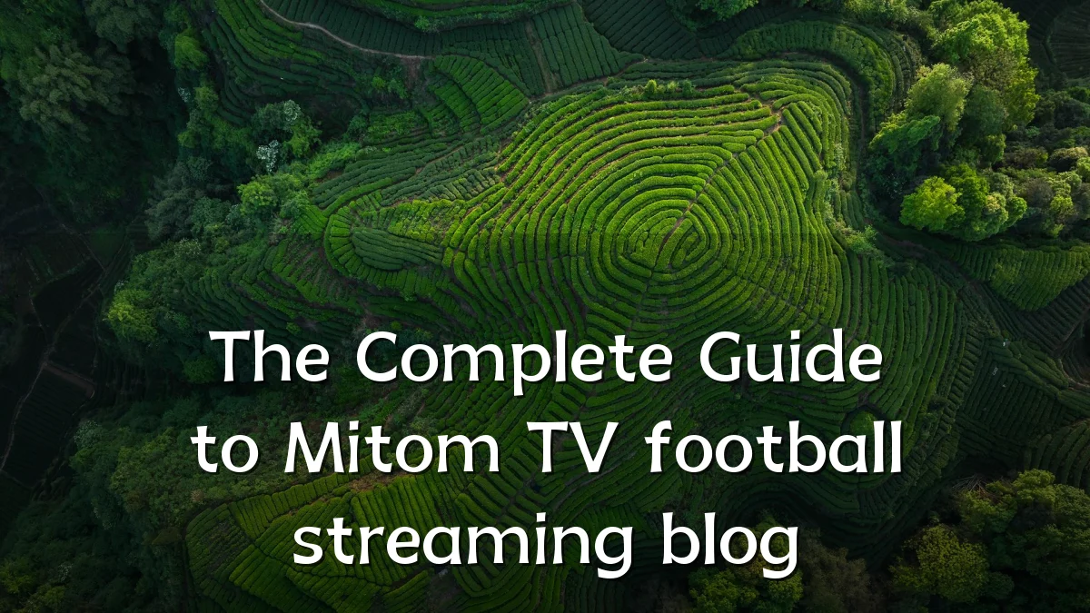 The Complete Guide to Mitom TV football streaming blog
