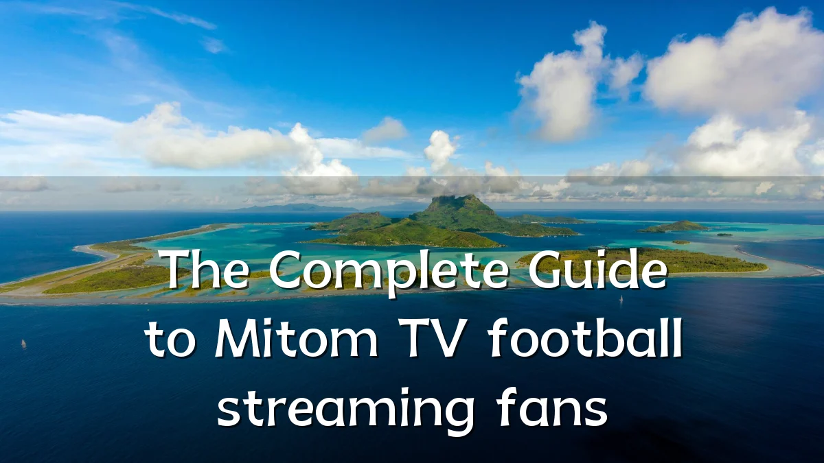 The Complete Guide to Mitom TV football streaming fans