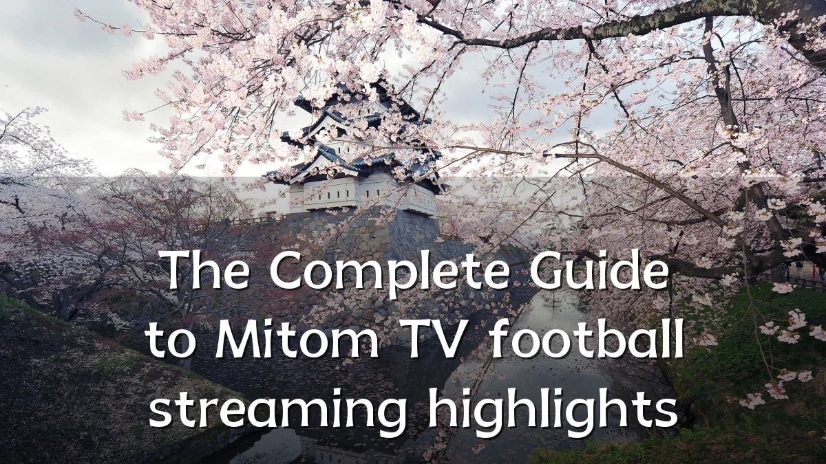 The Complete Guide to Mitom TV football streaming highlights