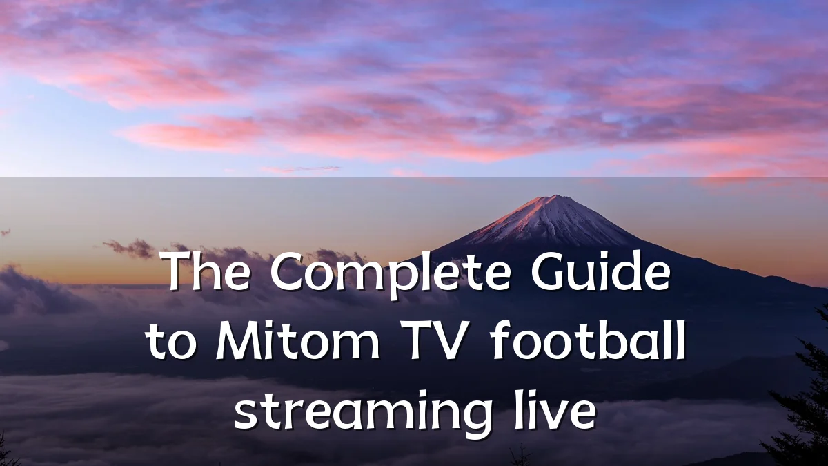 The Complete Guide to Mitom TV football streaming live
