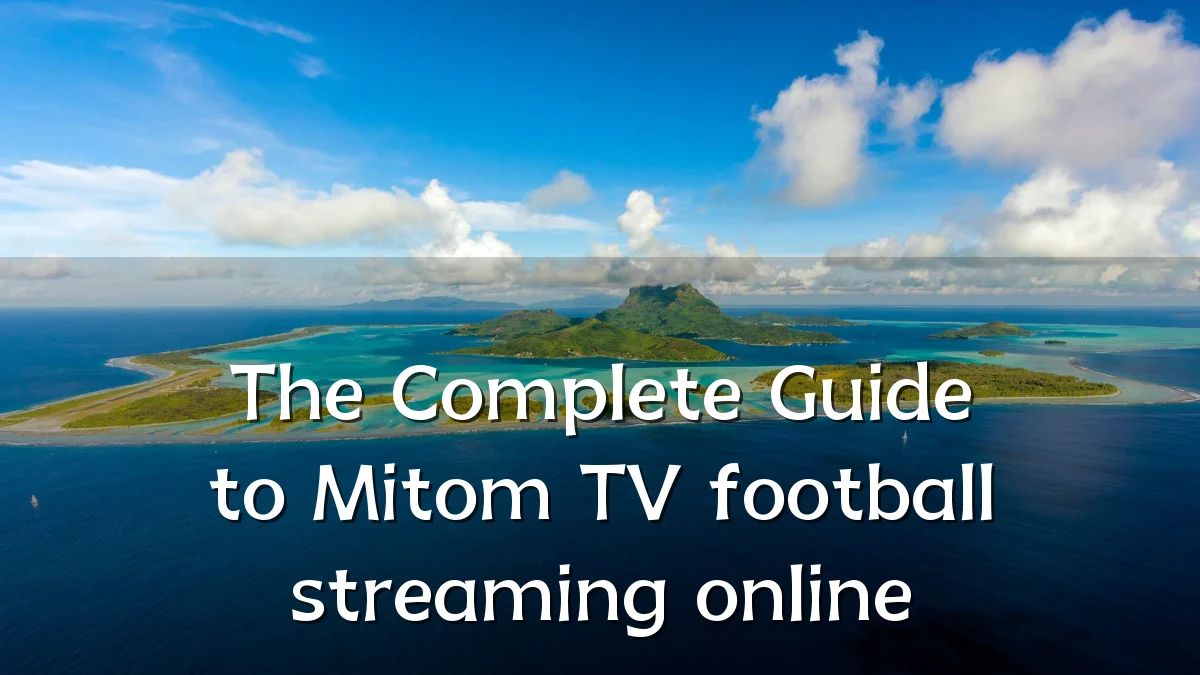 The Complete Guide to Mitom TV football streaming online