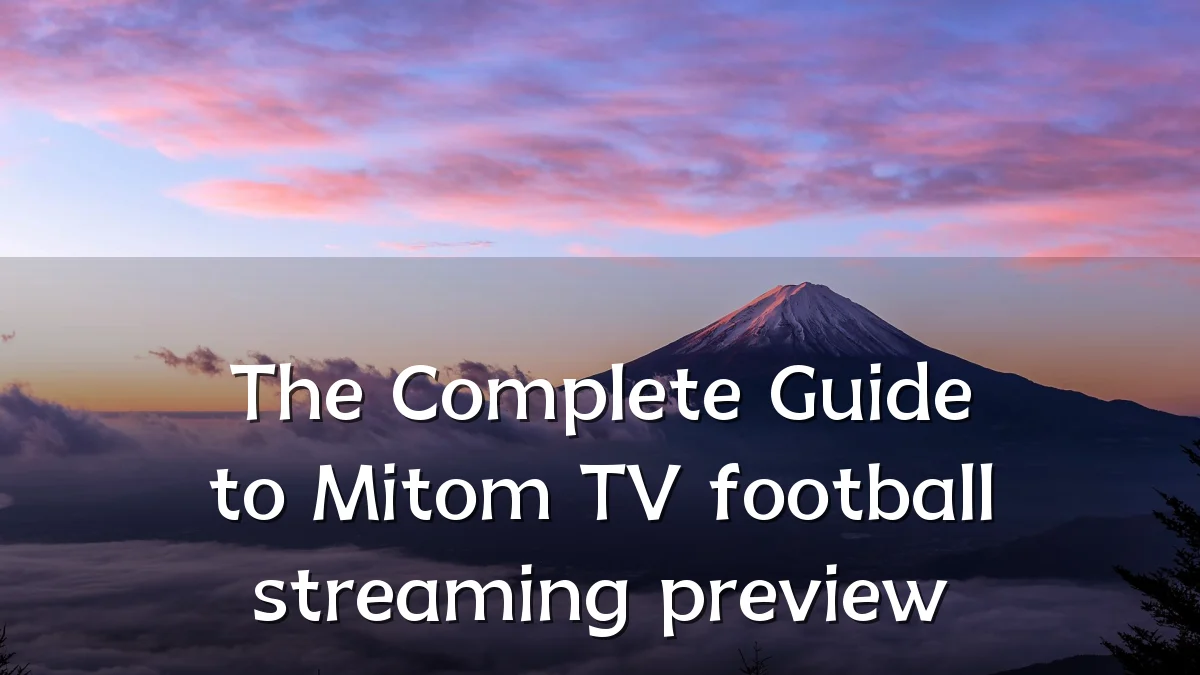 The Complete Guide to Mitom TV football streaming preview