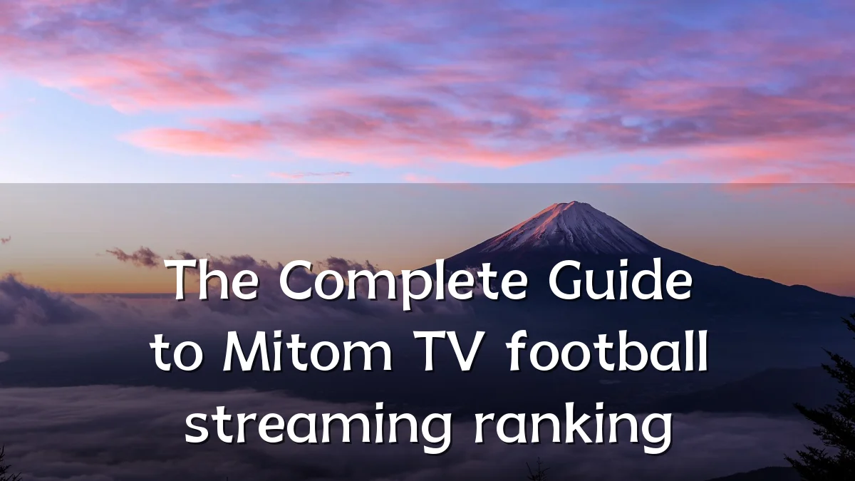 The Complete Guide to Mitom TV football streaming ranking