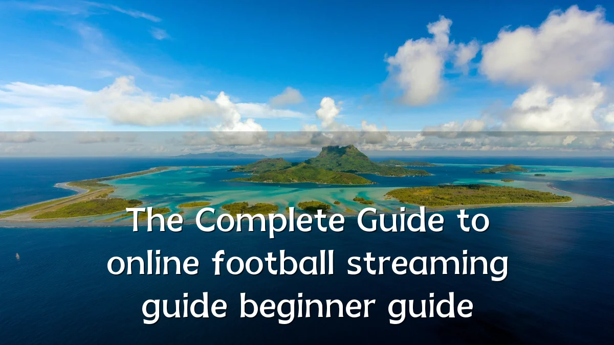The Complete Guide to online football streaming guide beginner guide