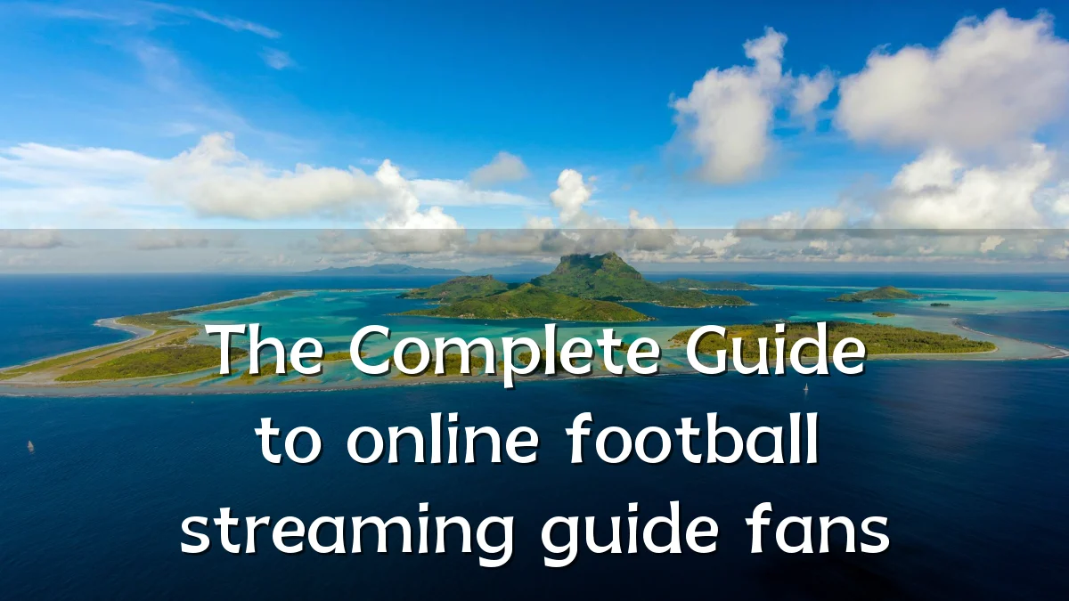 The Complete Guide to online football streaming guide fans