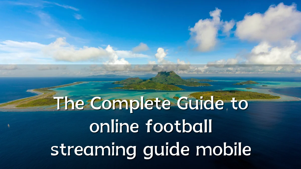 The Complete Guide to online football streaming guide mobile