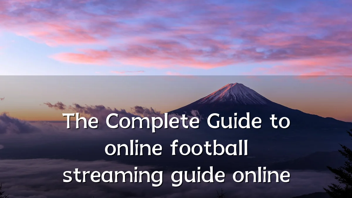 The Complete Guide to online football streaming guide online