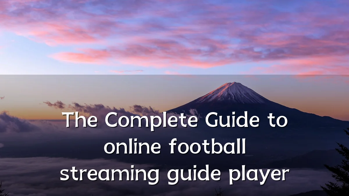 The Complete Guide to online football streaming guide player