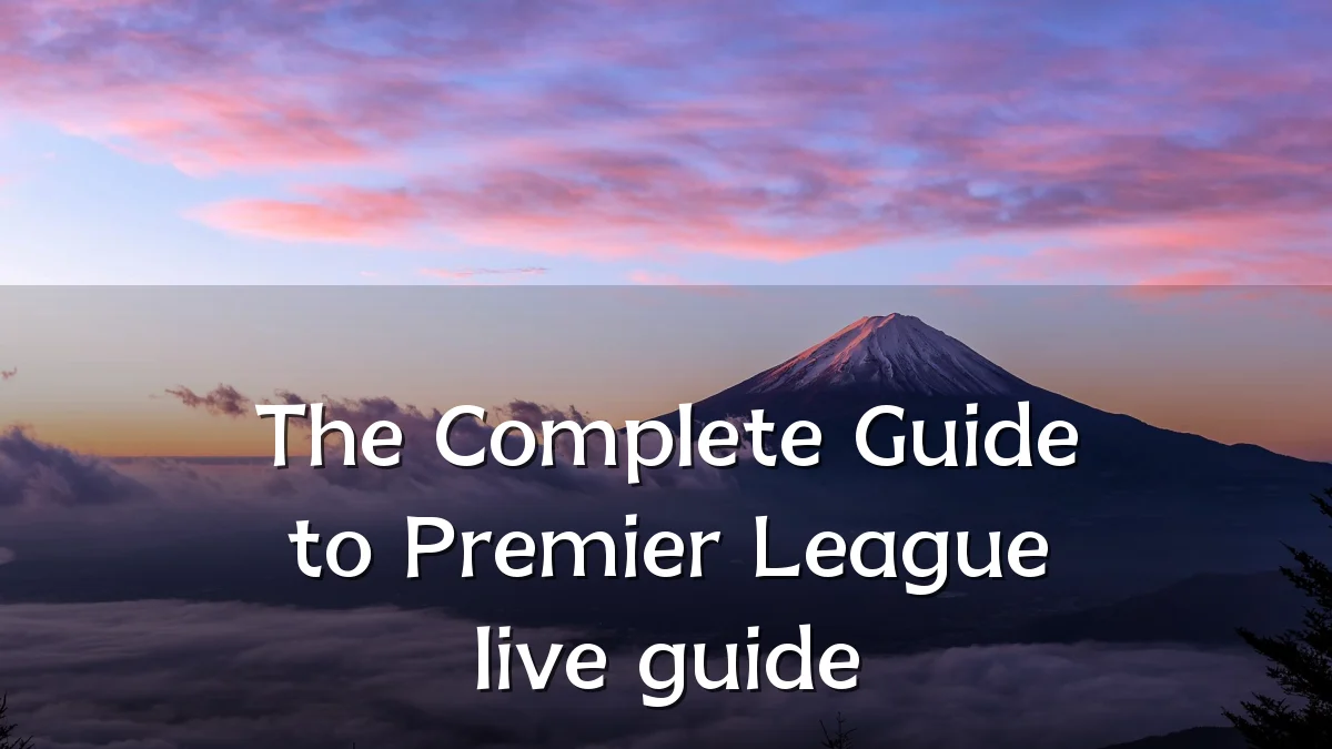 The Complete Guide to Premier League live guide