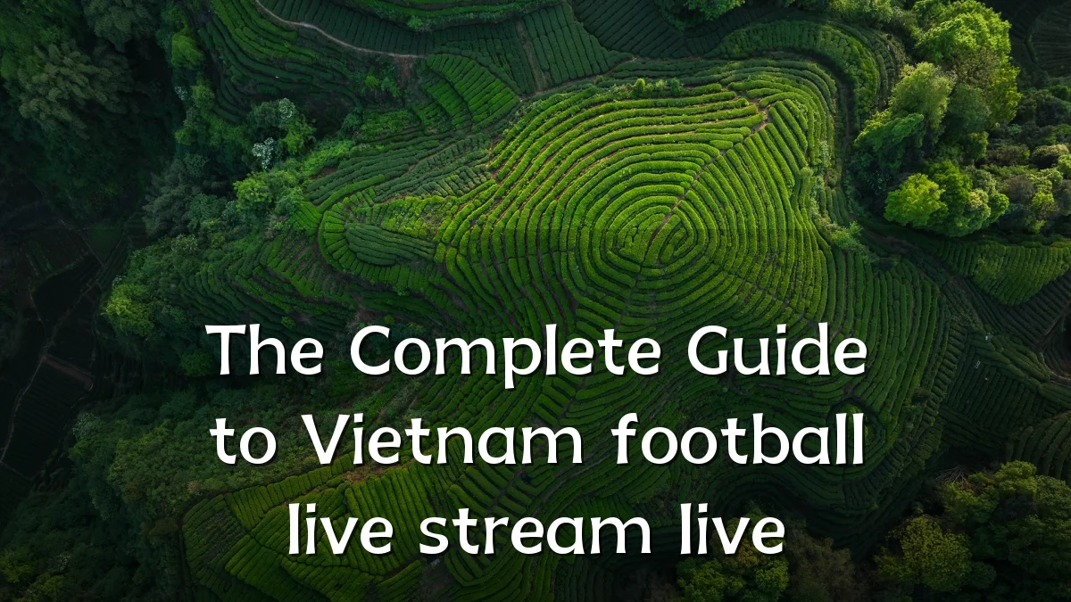 The Complete Guide to Vietnam football live stream live