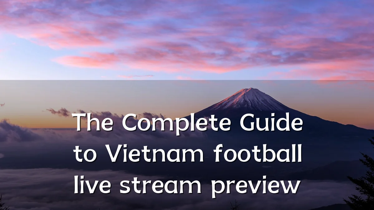 The Complete Guide to Vietnam football live stream preview
