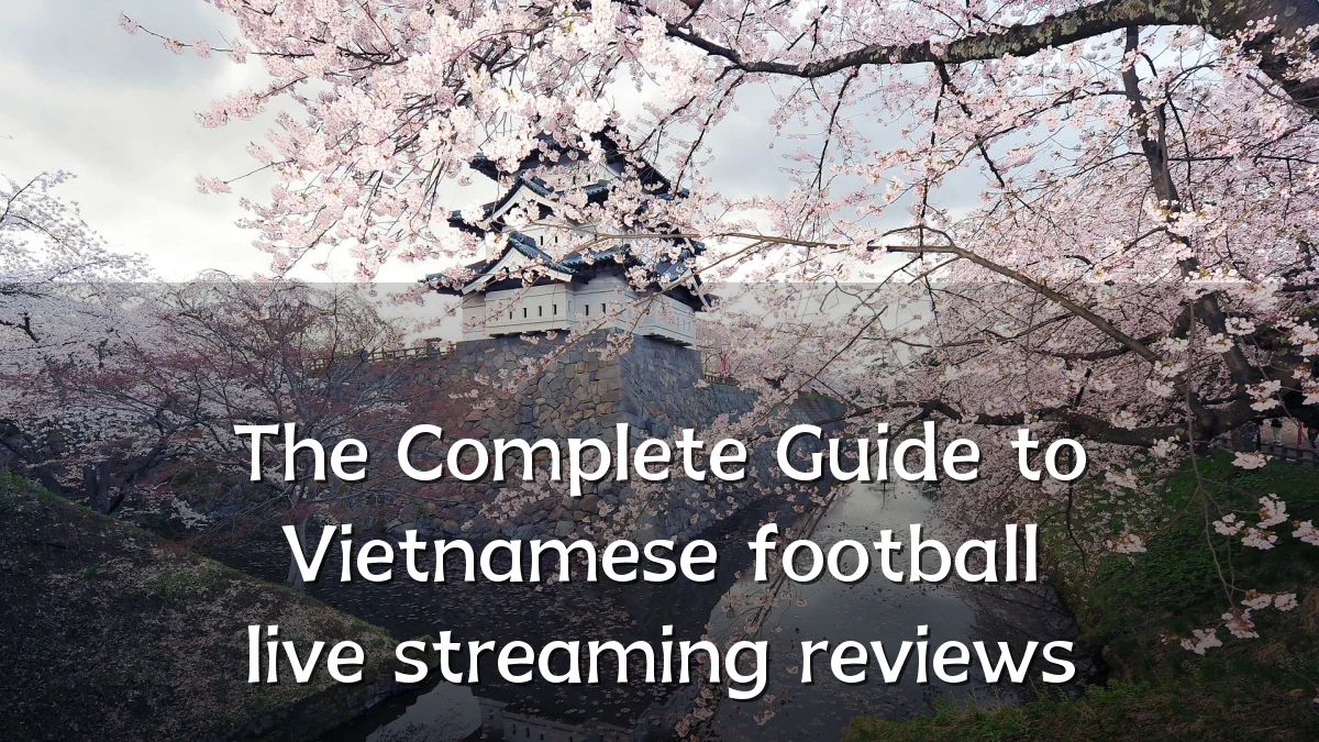 The Complete Guide to Vietnamese football live streaming reviews