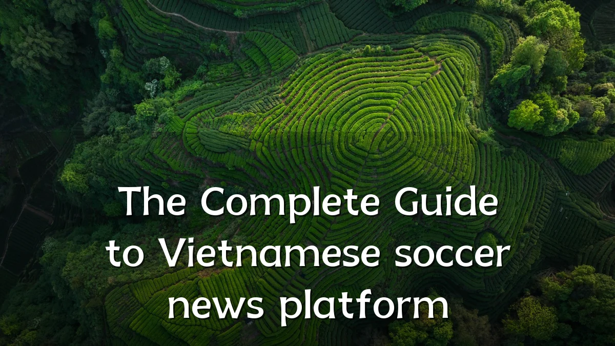 The Complete Guide to Vietnamese soccer news platform