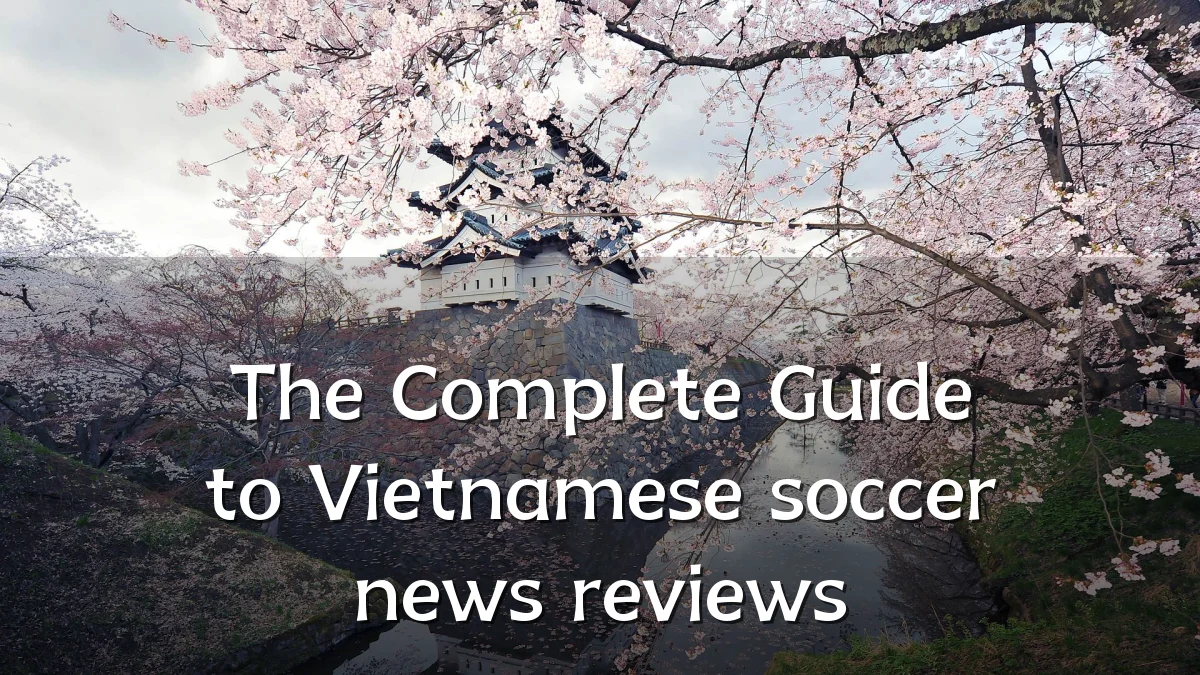 The Complete Guide to Vietnamese soccer news reviews