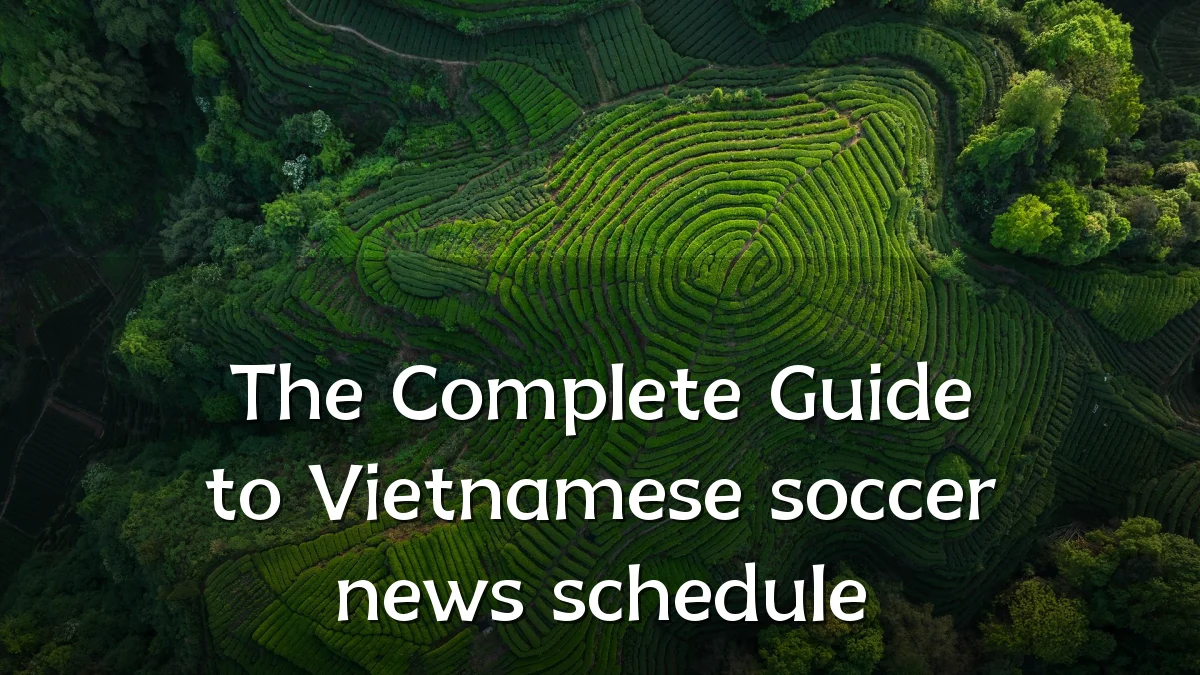 The Complete Guide to Vietnamese soccer news schedule