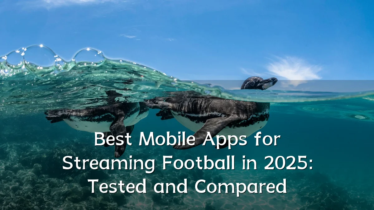 Best Mobile Apps for Streaming Football in 2025: Tested and Compared