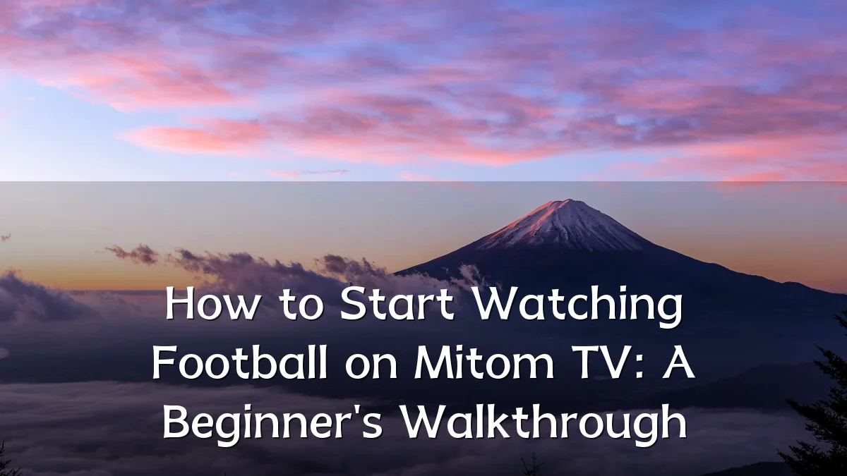 How to Start Watching Football on Mitom TV: A Beginner's Walkthrough