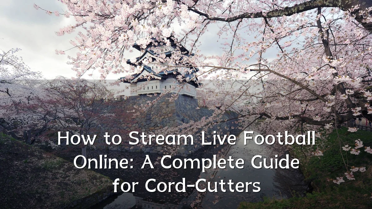 How to Stream Live Football Online: A Complete Guide for Cord-Cutters
