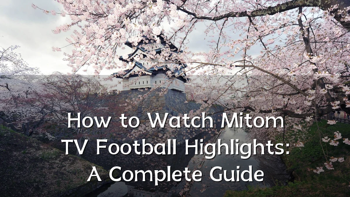 How to Watch Mitom TV Football Highlights: A Complete Guide