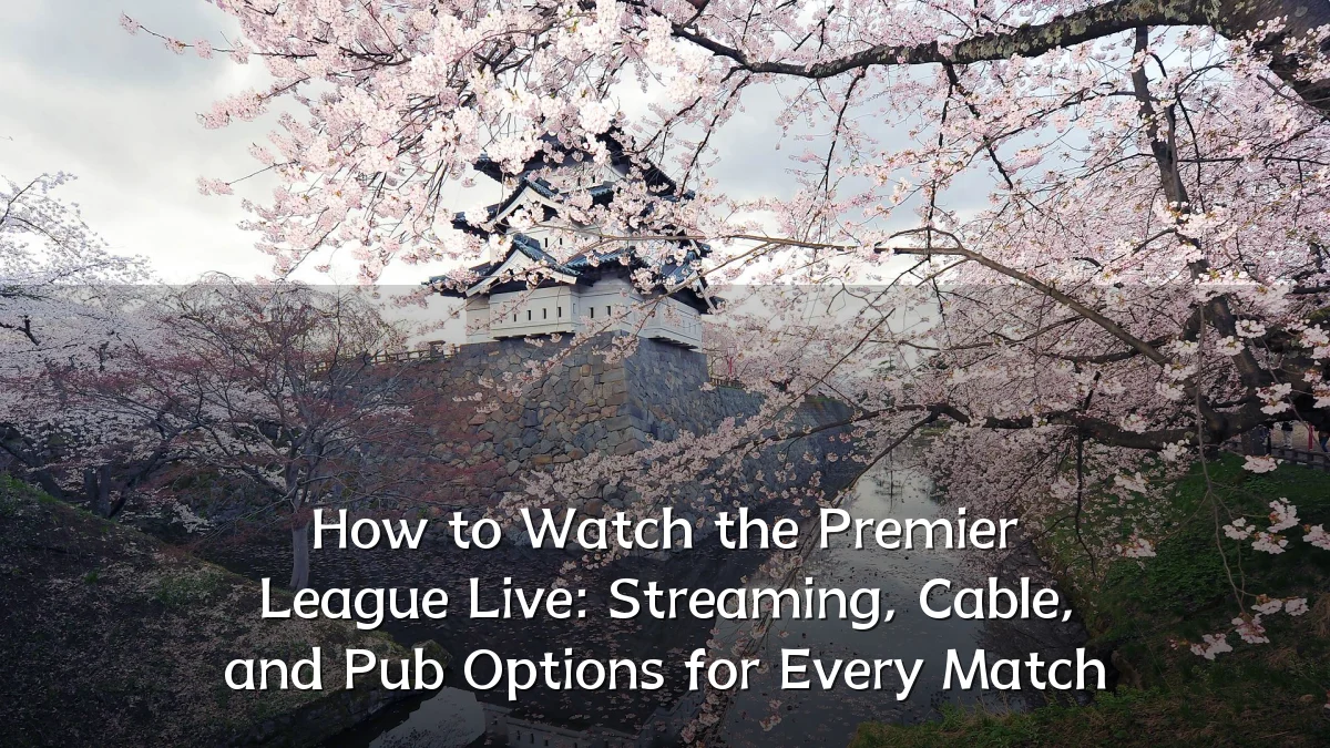 How to Watch the Premier League Live: Streaming, Cable, and Pub Options for Every Match