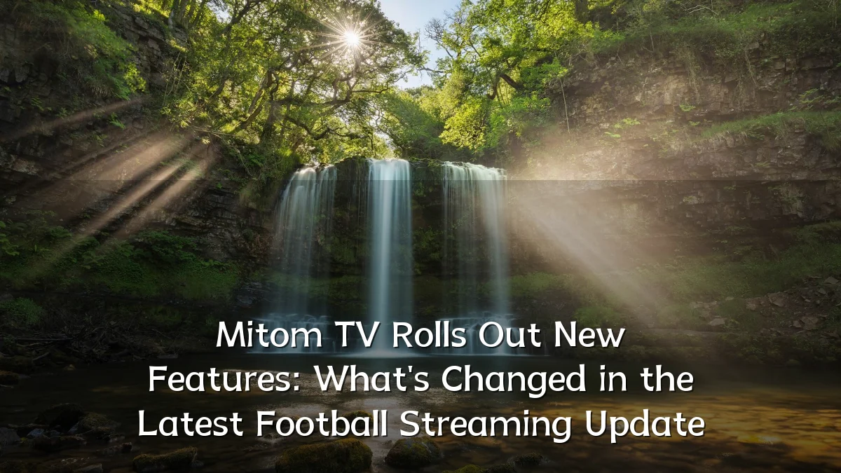 Mitom TV Rolls Out New Features: What's Changed in the Latest Football Streaming Update