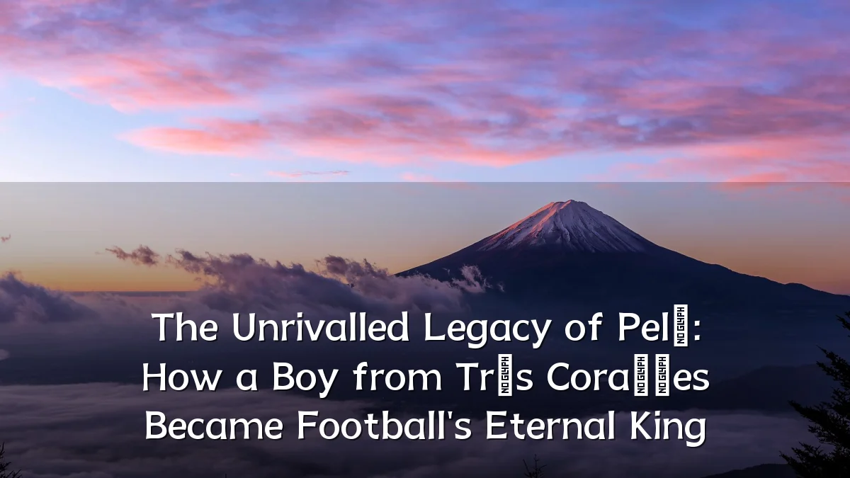 The Unrivalled Legacy of Pelé: How a Boy from Três Corações Became Football's Eternal King