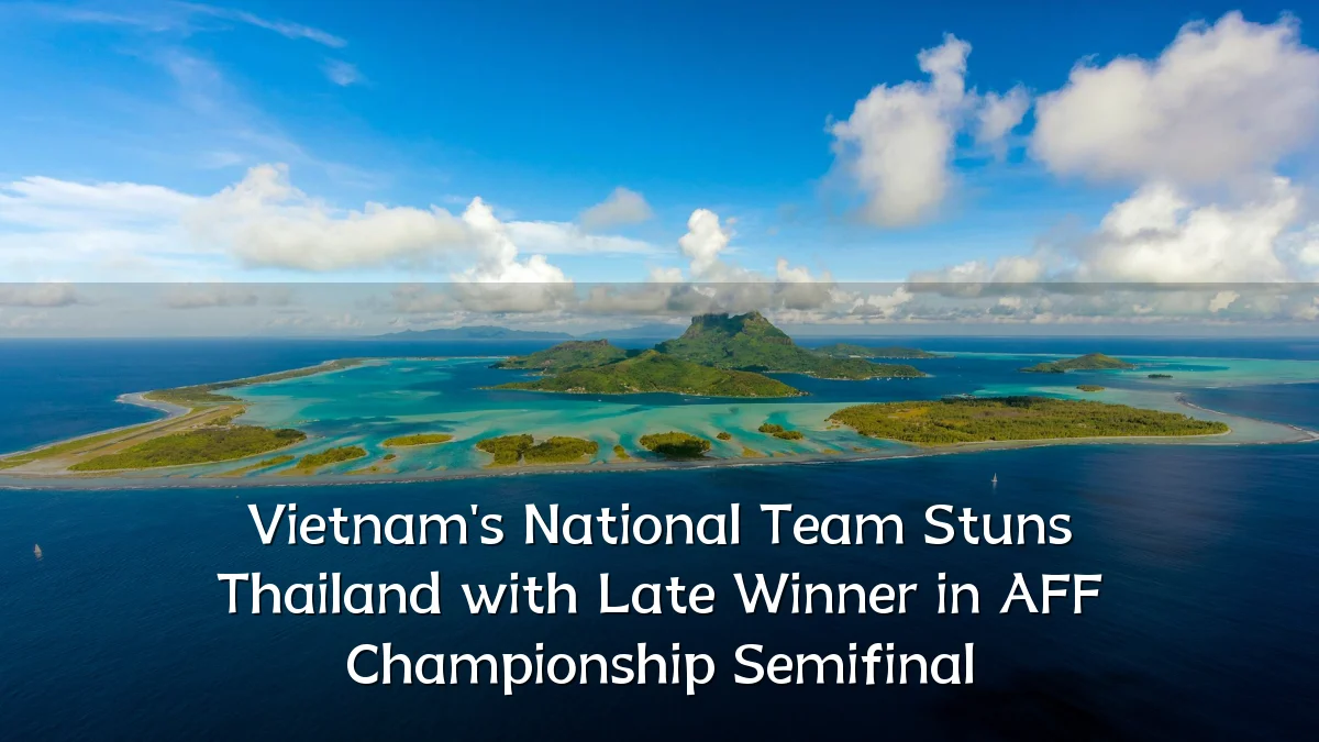Vietnam's National Team Stuns Thailand with Late Winner in AFF Championship Semifinal