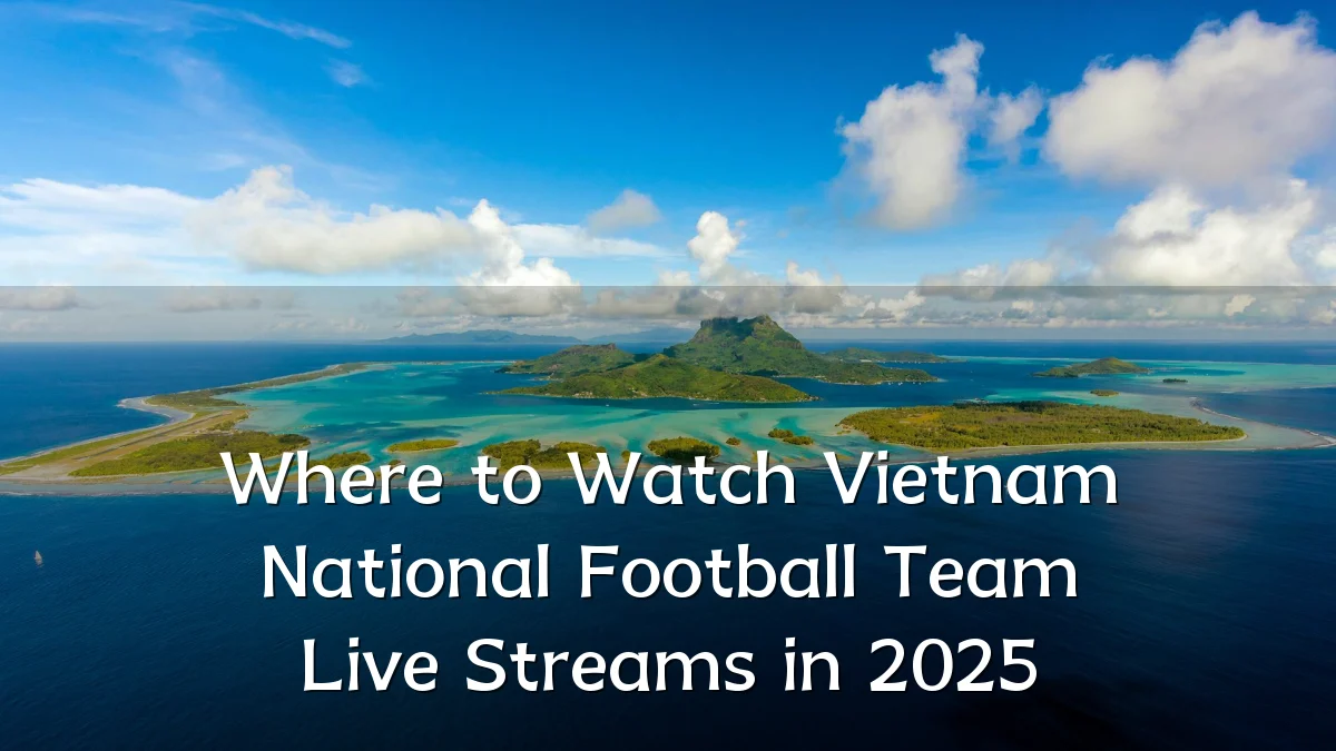 Where to Watch Vietnam National Football Team Live Streams in 2025
