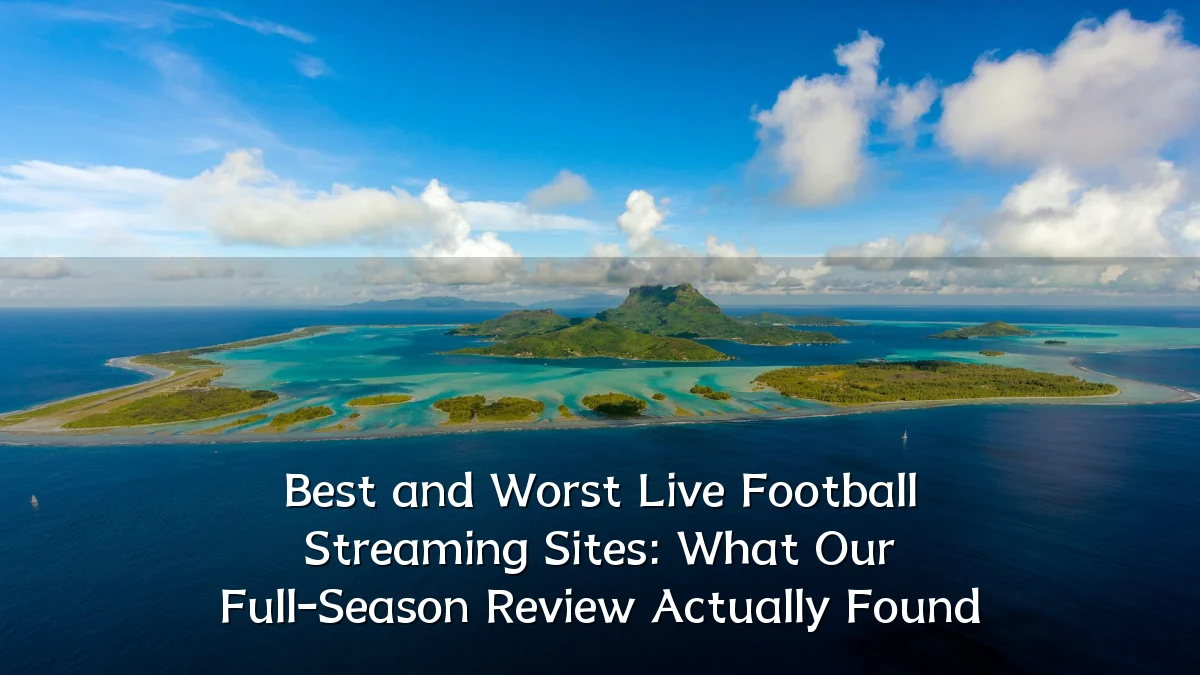 Best and Worst Live Football Streaming Sites: What Our Full-Season Review Actually Found