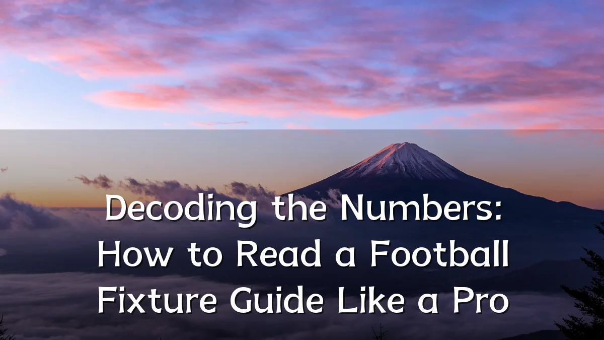 Decoding the Numbers: How to Read a Football Fixture Guide Like a Pro