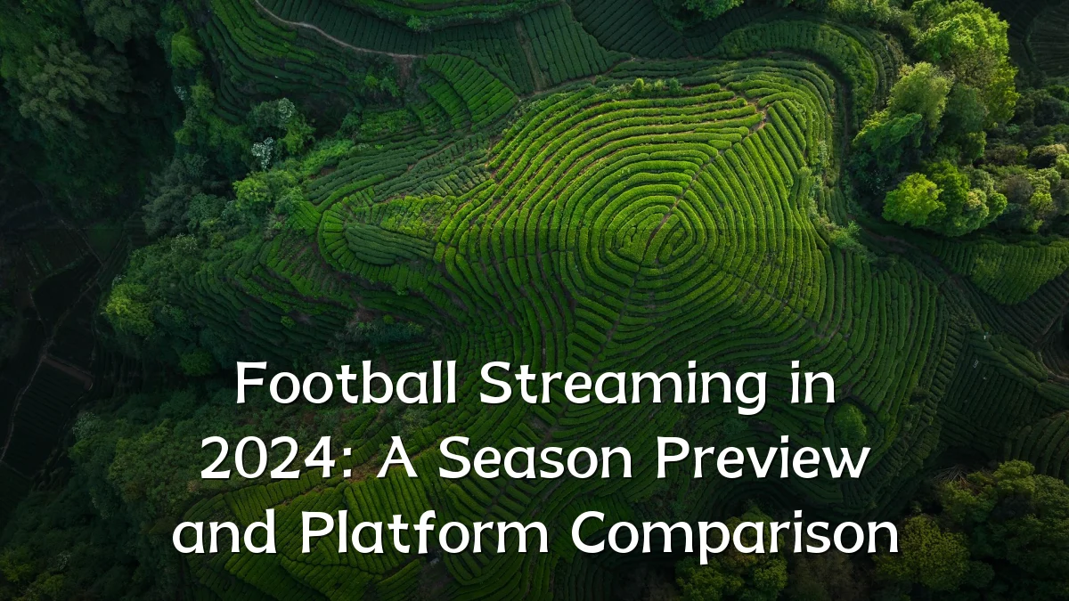 Football Streaming in 2024: A Season Preview and Platform Comparison